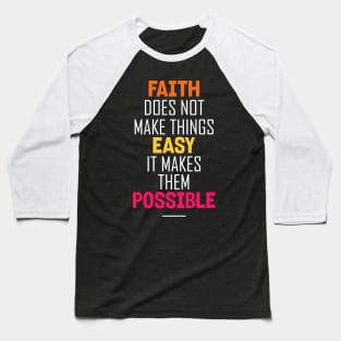 Faith does not make things Easy it makes them Possible Baseball T-Shirt
